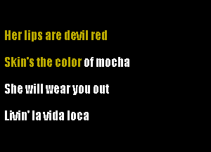 HBI'IHIS are llBUil fell

Skin's me CDIDI' 0f mocha
SHBL'JHH'JBEI'UOU 0U!

Liuin'lauma '003