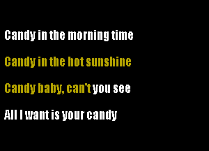 sandy ill 18 morning time
03mm ill U18 0! sunshine

CEHHUDEDU.CEII'WOU 888

H Iwantisyourcandu