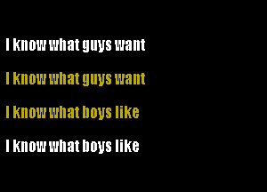 I KIIDW What UIIUS want
I KNOW what 9W8 want

IKIIDL'J what DDUS like

I KNOW what IIOUS like