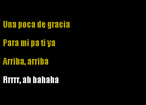 Una 008118 gracia

Para mi nativa

Arrina. arrina

Hrrrr.an hanana