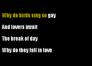 WIN d0 lliflls sing 80 gay

Ami IDUBIS await
The DI'BBK 0f nay
wnuuotneutall in love