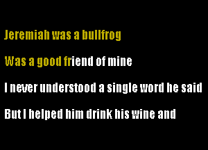Jeremiah was a Inulltrou

was a 90011 menu 0f mine

IHWBI' llllllBISlOOll a single I'm! 8 said

BUN named him UfillK IIiS wine and