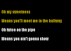 0H m SWBBIIIBSS

Means UDII'II meet me ill 18 hallway

UH twice on the nine

Means UDU ain't gonna SHOW