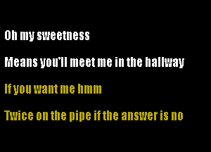 0H m SWBBIIIBSS

Means UDII'II meet me ill 18 hallway

lfuouwantme llmm

TWiBB 0n the nine if the answer i8 0