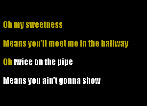 0H m SWBBIIIBSS

Means UDII'II meet me ill 18 hallway

UH twice on the nine

Means UDU ain't gonna SHOW