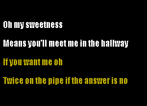 0H m SWBBIIIBSS

Means UDII'II meet me ill 18 hallway

If U01! want me 0

TWiBB 0n the nine if the answer i8 0