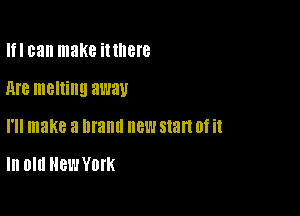 I can make innere

M8 melting away

I'll make 3 brand 813813 (If it
In Old New York