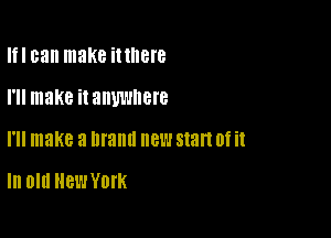 I can make innere

I'll make it anywhere

I'll make 3 brand 813818 (If it

In Old New York