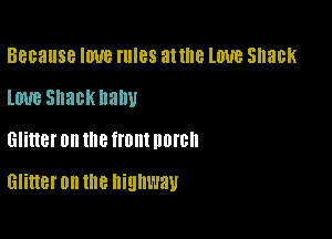 Because IOUB rules at llle lWB Shack
lime Shack llallU

Glitter on the front DMD

Glitter on the highway