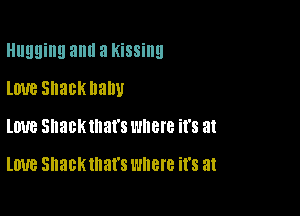 Hugging 3 a KiSSiIIEI

lime Shack llallU
I.WB SHEBKIHQI'S I'JIIBI'B it's 3!

lUUB Shack that's where it's 3!