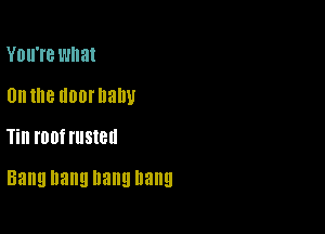 YOUTB What
nu me (100! 118W

Till TOM IUSIBU

Bang bang bang bang