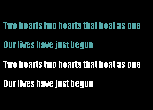 TWO hearts 1W0 hearts that heat 38 one
UIII'IWBS naueiustnegun

TWO heans W10 hearts that D83! as one

Ulll'liUBS NWBIUSIDGEIUII