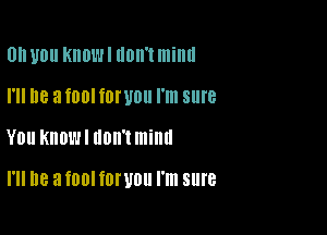 Ull U0 KIIDWI IIDII'I lllillll
I'll Be 3 mm fDI'UOII I'm sure

YOU KllOL'Jl 110mm!!!

I'll Be a 100' fOI'UOU I'm sure