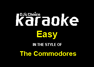 Rgigaakex

Easy

IN THE STYLE OF

The Commodores