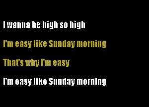 Iwanna 8 high 80 Ilillll
I'm 838V like SllllllaU morning
That's l'JllUl'm 8381!

I'm 8351! KC Sllllllall morning