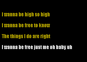 Iwanna 8 high 80 Ilillll
Iwanna DB 88 to Know

The things I III! are right

I wanna D8 free illSt me Oh Ham! Uh