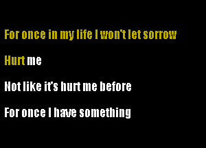 FDI'DIIBB ill mvlite IWDII't IBISDITOW
Hunme

01 like it's hurt me before

FDI' once I have something