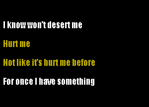 IKIIDWWOII'IIIBSBHIIIB
Hunme

01 like it's hurt me before

FDI' once I have something