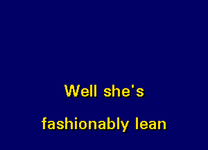 Well she's

fashionably lean