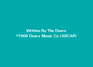 Written By The Doors

Q1966 Doors Music Co (ASCAP)
