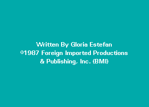 Written By Gloria Estefan
651987 Foreign Imported Productions

8. Publishing, Inc. (BMI)