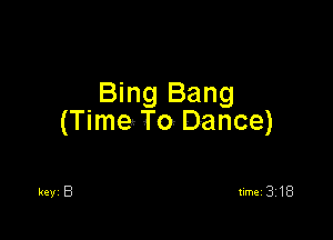 Bing Bang

(Time To Dance)

'18le timei 318