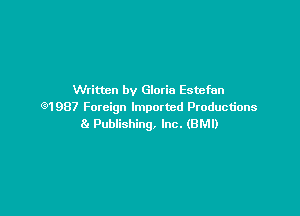 Written by Gloria Estefan
651987 Foreign Imported Productions

8. Publishing, Inc. (BMI)