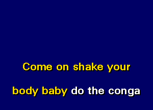 Come on shake your

body baby do the conga