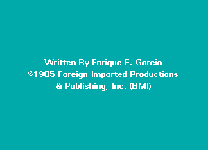 Written By Enrique E. Garcia
en 985 Foreign Imported Productions

81 Pubiishing. Inc. (BM!)
