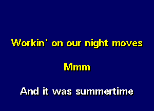 Workin' on our night moves

Mmm

And it was summertime