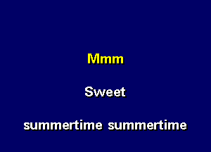 Mmm

Sweet

summertime summertime
