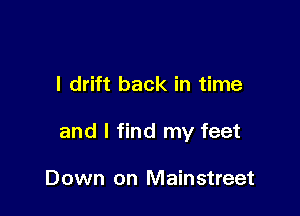 I drift back in time

and I find my feet

Down on Mainstreet