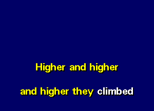 Higher and higher

and higher they climbed