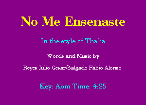 No Me Ensenaste

In the style of Thalla

Worth and Munc by
Rayon Julio Camealgado Pablo Alonso

Key Abm Tlme 4 25