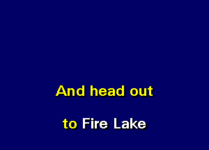 And head out

to Fire Lake