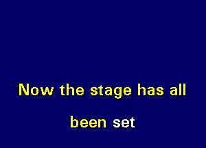 Now the stage has all

been set