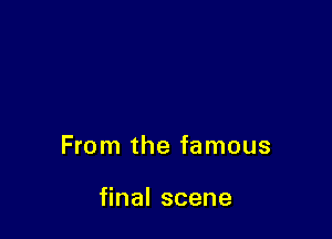 From the famous

nalscene