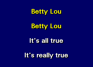 Betty Lou
Betty Lou

It's all true

It's really true