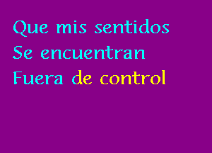 Que mis sentidos
Se encuentran

Fuera 016 control