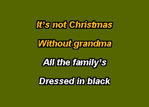 ms not Chrisbnas

Without grandma

A the familyis

Dressed in black