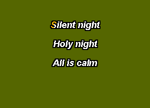 Silent night

Holy night

A is calm