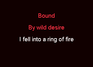 I fell into a ring of fire