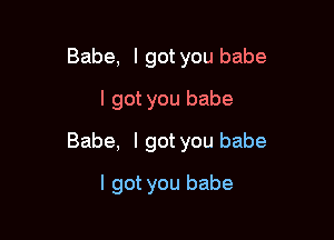 Babe, I got you babe
I got you babe

Babe, I got you babe

I got you babe
