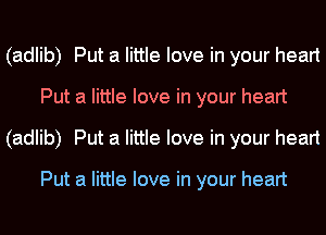 (adlib) Put a little love in your heart
Put a little love in your heart
(adlib) Put a little love in your heart

Put a little love in your heart