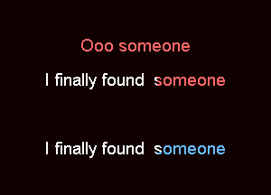 Ooo someone

I finally found someone

I mally found someone