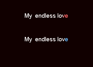 My endless love

My endless love