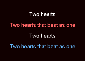 Two hearts
Two hearts that beat as one

Two hearts

Two hearts that beat as one