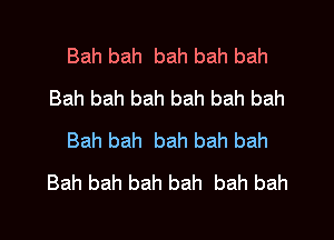 Bah bah bah bah bah
Bah bah bah bah bah bah

Bah bah bah bah bah
Bah bah bah bah bah bah