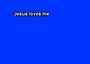 Jesus loves me