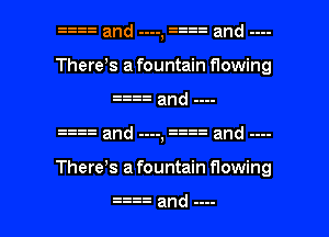an and ----, an and

There s a fountain flowing
ax and

33 and ----, an and

There s a fountain flowing

33 and ----